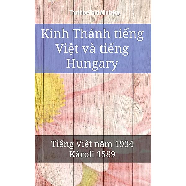 Kinh Thánh ti¿ng Vi¿t và ti¿ng Hungary / Parallel Bible Halseth Vietnamese Bd.19, Truthbetold Ministry