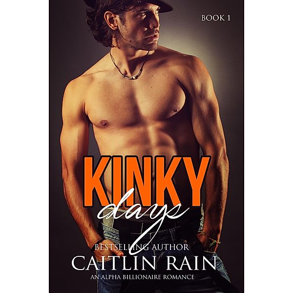 KINKY Days: An Alpha Billionaire Romance, Caitlin Rain