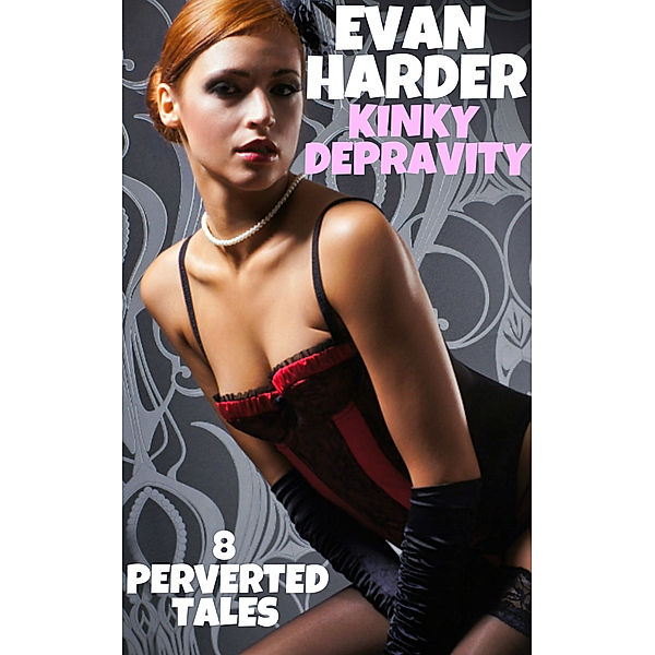 Kinky Depravity: 8 Perverted Tales, Evan Harder