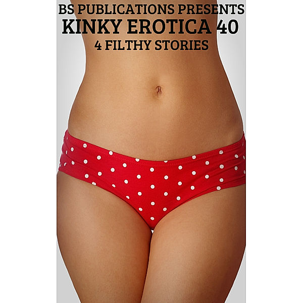 Kinky Erotica 40: 4 Filthy Stories