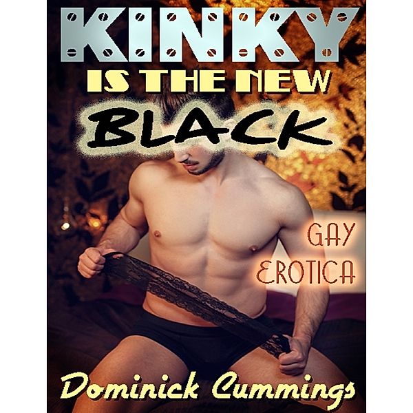 Kinky Is the New Black: Gay Erotica, Dominick Cummings