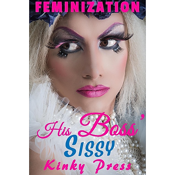 Kinky Press Sissies: His Boss' Sissy (Kinky Press Sissies, #4), Kinky Press