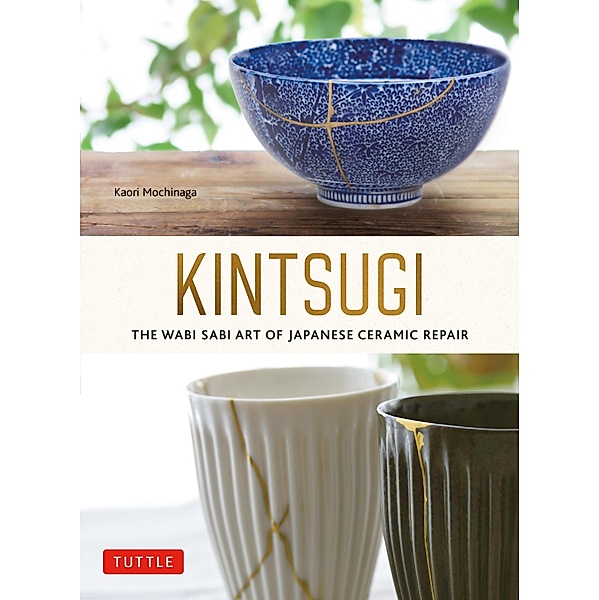 Kintsugi: The Wabi Sabi Art of Japanese Ceramic Repair, Kaori Mochinaga