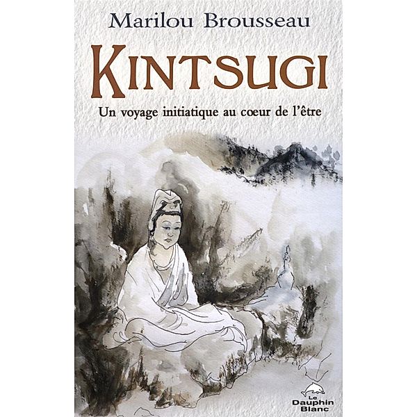 Kintsugi:  Un voyage initiatique au coeur de l'etre, Marilou Brousseau