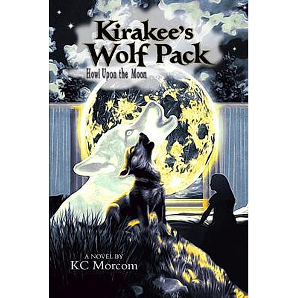 Kirakee's Wolf Pack; Howl Upon the Moon, K. C Morcom