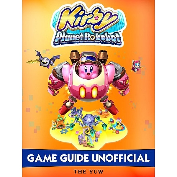 Kirby Planet Robobot Game Guide Unofficial, The Yuw