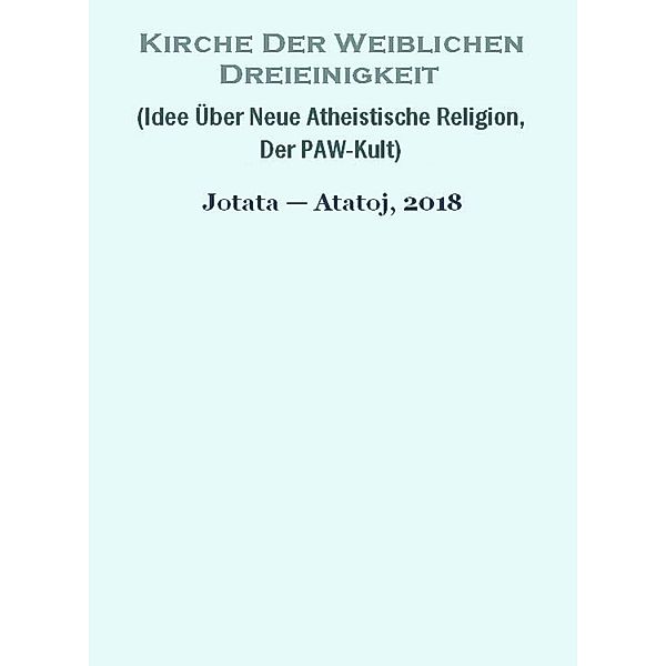 Kirche Der Weiblichen Dreieinigkeit (Idee Über Neue Atheistische Religion, Der PAW-Kult), Ivancho Jotata