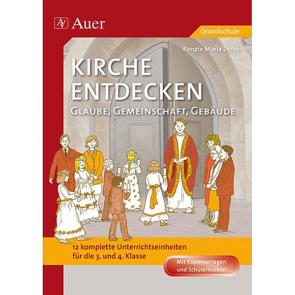 Kirche entdecken: Glaube, Gemeinschaft, Gebäude, Renate Maria Zerbe