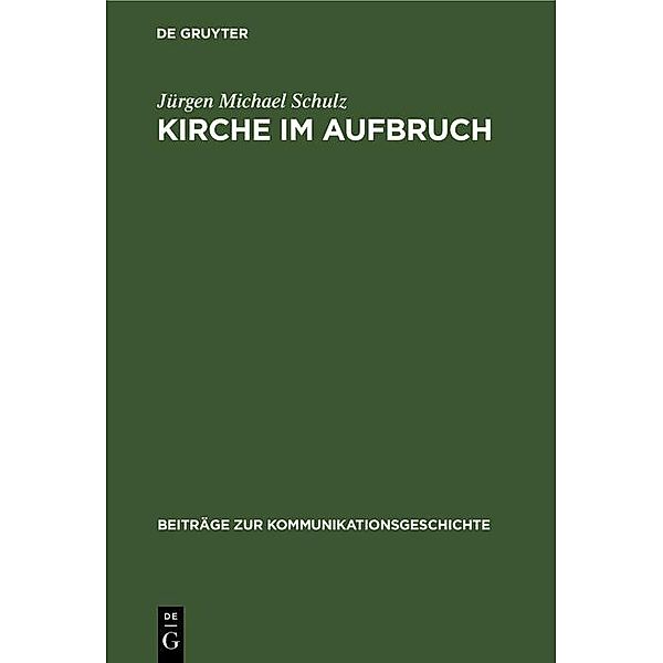 Kirche im Aufbruch / Beiträge zur Kommunikationsgeschichte Bd.1, Jürgen Michael Schulz