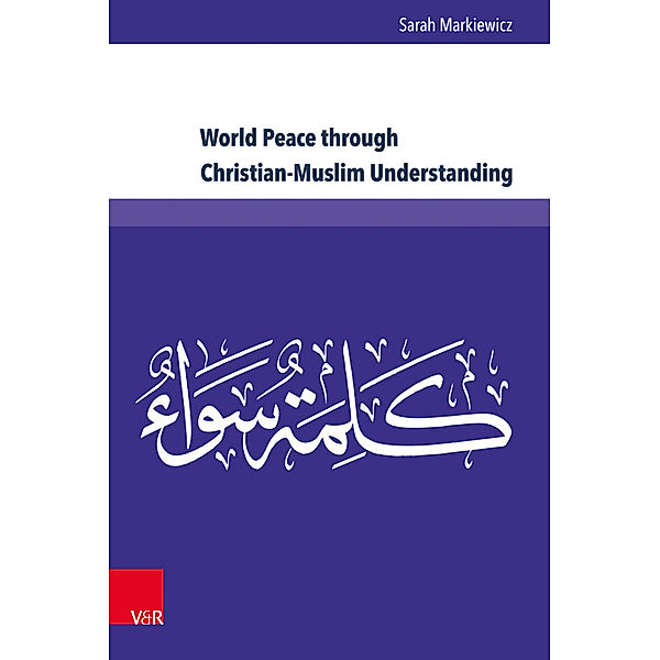 Kirche - Konfession - Religion / Band 067 / World Peace through Christian-Muslim Understanding, Sarah Markiewicz
