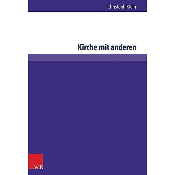 Kirche mit anderen / Kirche - Konfession - Religion, Christoph Klein