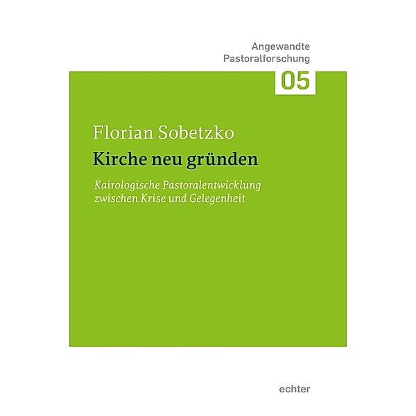 Kirche neu gründen / Angewandte Pastoralforschung Bd.5, Florian Sobetzko