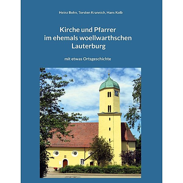 Kirche und Pfarrer im ehemals woellwarthschen Lauterburg, Heinz Bohn, Torsten Krannich, Hans Kolb