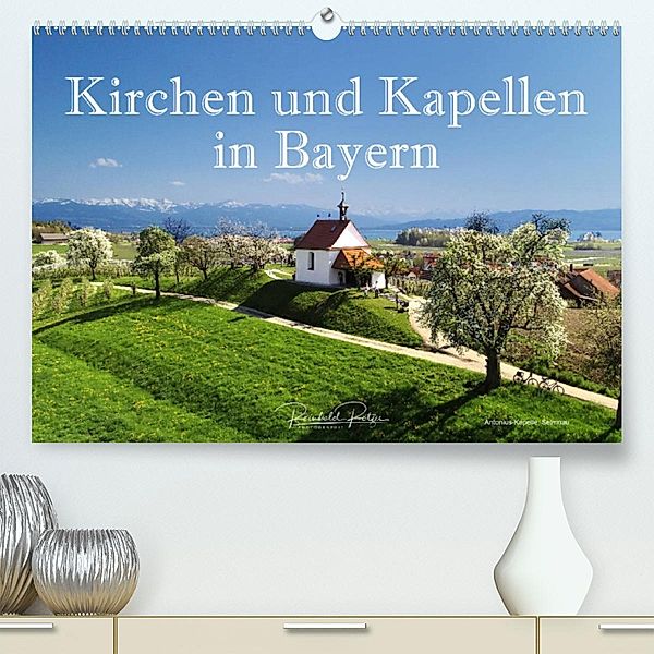 Kirchen und Kapellen in Bayern (Premium, hochwertiger DIN A2 Wandkalender 2023, Kunstdruck in Hochglanz), Reinhold Ratzer