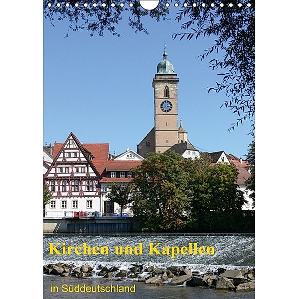 Kirchen und Kapellen in Süddeutschland (Wandkalender 2018 DIN A4 hoch), Klaus-Peter Huschka