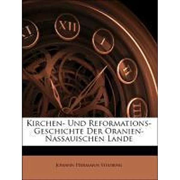 Kirchen- Und Reformations-Geschichte Der Oranien-Nassauischen Lande, Johann Hermann Steubing
