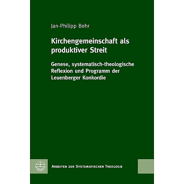 Kirchengemeinschaft als produktiver Streit / Arbeiten zur Systematischen Theologie (ASTh) Bd.16, Jan-Philipp Behr