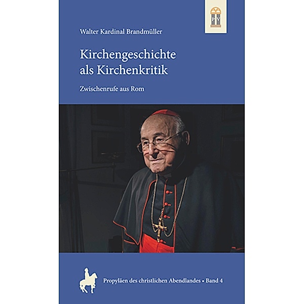 Kirchengeschichte als Kirchenkritik / Propyläen des christlichen Abendlandes Bd.4, Walter Kardinal Brandmüller