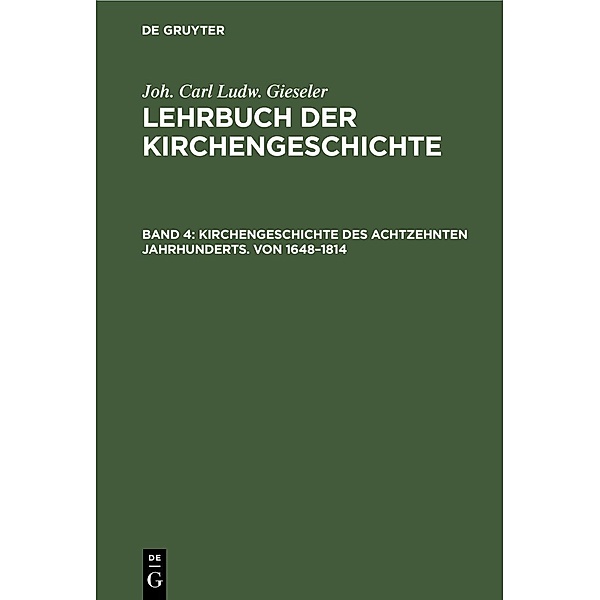 Kirchengeschichte des achtzehnten Jahrhunderts. Von 1648-1814, Joh. Carl Ludw. Gieseler