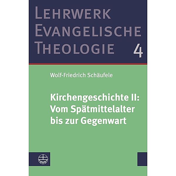 Kirchengeschichte II: ¿Vom Spätmittelalter bis zur Gegenwart / Lehrwerk Evangelische Theologie (LETh) Bd.4, Wolf-Friedrich Schäufele