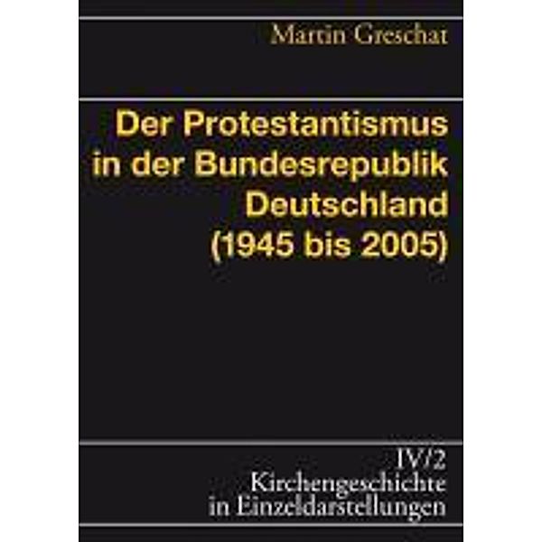 Kirchengeschichte in Einzeldarstellungen: 4/2 Der Protestantismus in der Bundesrepublik Deutschland (1945-2005), Martin Greschat