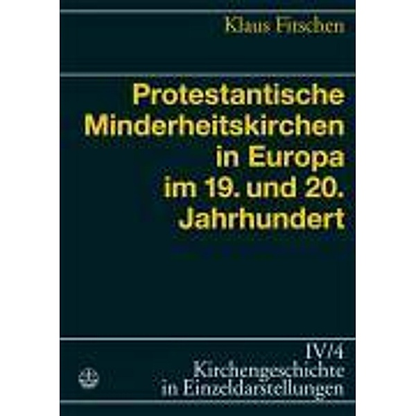 Kirchengeschichte in Einzeldarstellungen: 4/4 Protestantische Minderheitenkirchen in Europa im 19. und 20. Jahrhundert, Klaus Fitschen