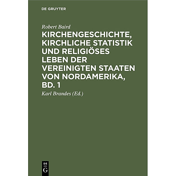 Kirchengeschichte, kirchliche Statistik und religiöses Leben der Vereinigten Staaten von Nordamerika, Bd. 1, Robert Baird