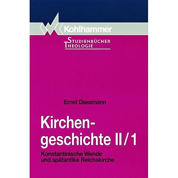 Kirchengeschichte: Tl.2/1 Konstantinische Wende und spätantike Reichskirche, Ernst Dassmann