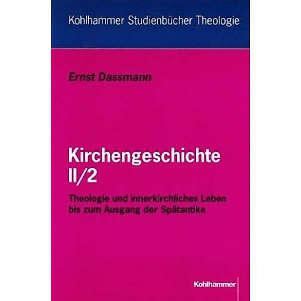 Kirchengeschichte: Tl.2/2 Theologie und innerkirchliches Leben bis zum Ausgang der Spätantike, Ernst Dassmann