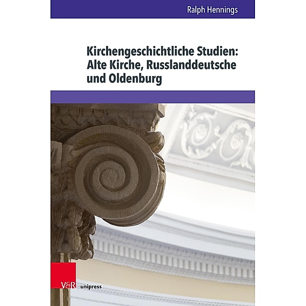 Kirchengeschichtliche Studien: Alte Kirche, Russlanddeutsche und Oldenburg / Studien zur Kirchengeschichte Niedersachsens, Ralph Hennings