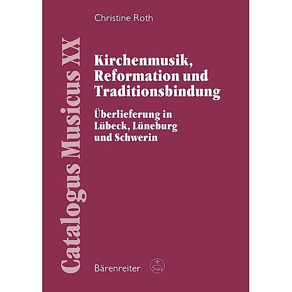 Kirchenmusik, Reformation und Traditionsbindung / Catalogus Musicus / Eine musikbibliographische Reihe Bd.20, Christine Roth