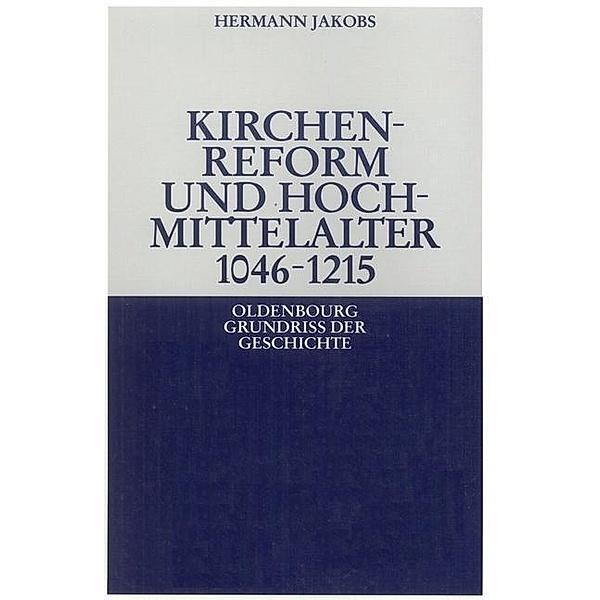 Kirchenreform und Hochmittelalter 1046-1215 / Oldenbourg Grundriss der Geschichte Bd.7, Hermann Jakobs