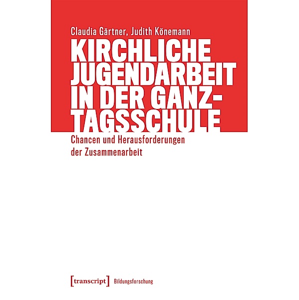 Kirchliche Jugendarbeit in der Ganztagsschule / Bildungsforschung Bd.15, Claudia Gärtner, Judith Könemann