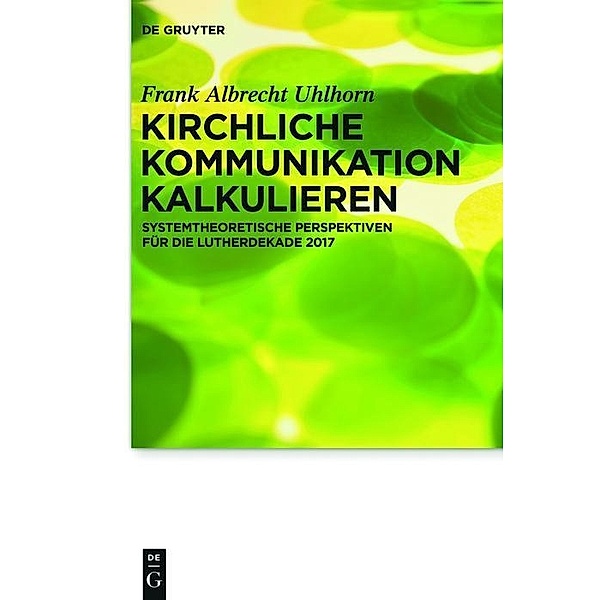 Kirchliche Kommunikation kalkulieren / Praktische Theologie im Wissenschaftsdiskurs Bd.18, Frank Albrecht Uhlhorn