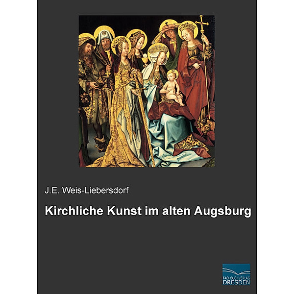 Kirchliche Kunst im alten Augsburg, Johannes E. Weis-Liebersdorf