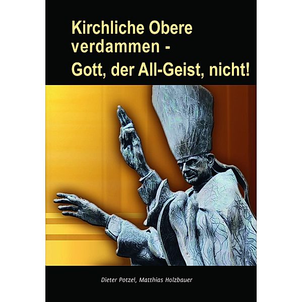 Kirchliche Obere verdammen - Gott, der All-Geist, nicht!, Dieter Potzel, Matthias Holzbauer