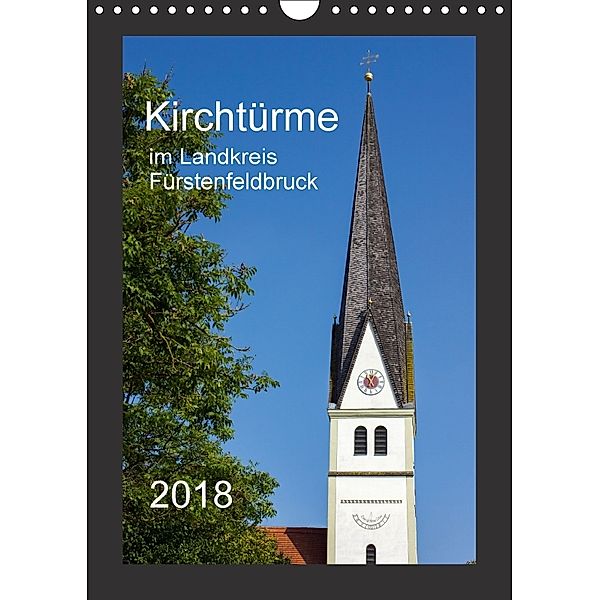 Kirchtürme im Landkreis Fürstenfeldbruck (Wandkalender 2018 DIN A4 hoch), Michael Bogumil