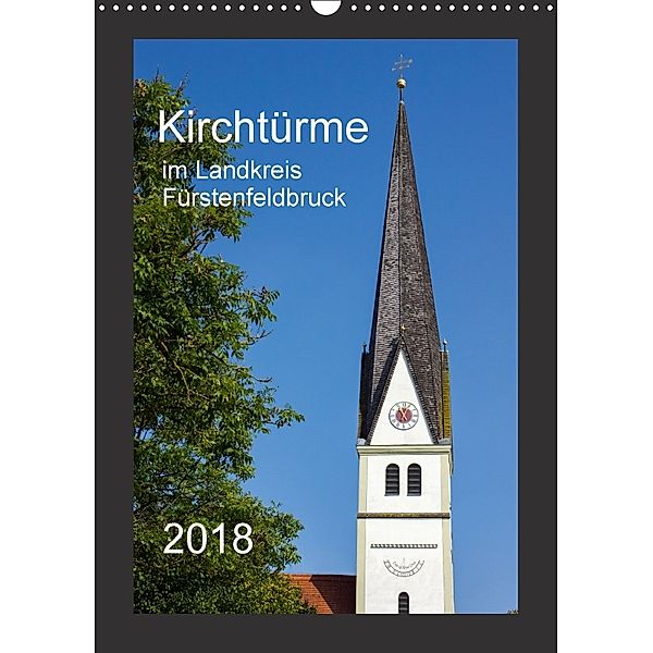 Kirchtürme im Landkreis Fürstenfeldbruck (Wandkalender 2018 DIN A3 hoch), Michael Bogumil