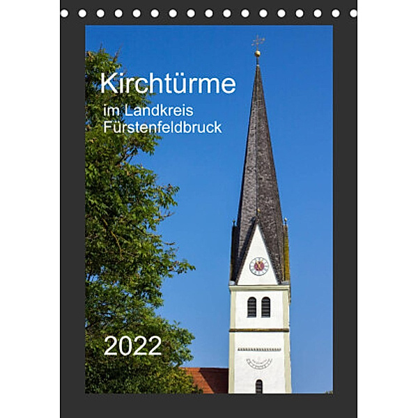 Kirchtürme im Landkreis Fürstenfeldbruck (Tischkalender 2022 DIN A5 hoch), Michael Bogumil