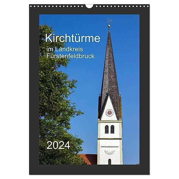 Kirchtürme im Landkreis Fürstenfeldbruck (Wandkalender 2024 DIN A3 hoch), CALVENDO Monatskalender, Michael Bogumil