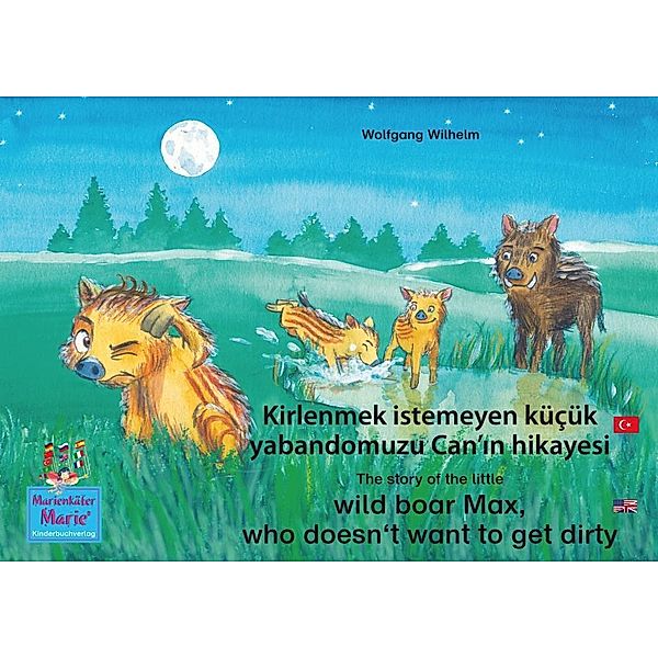 Kirlenmek istemeyen küçük yabandomuzu Can'in hikayesi. Türkçe-Ingilizce. / The story of the little wild boar Max, who doesn't want to get dirty. Turkish-English., Wolfgang Wilhelm