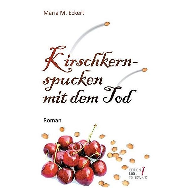 Kirschkernspucken mit dem Tod, Maria M. Eckert