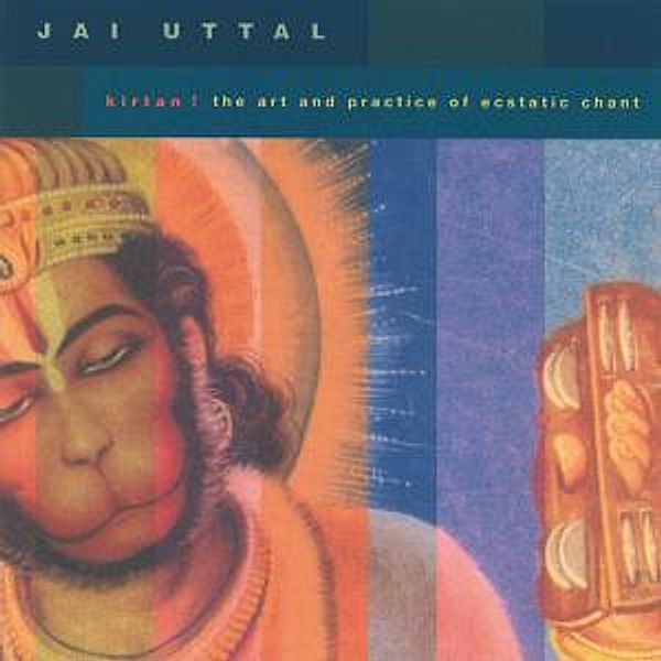 Kirtan! The Art And Practice Of Ecstatic Chant, Jai Uttal