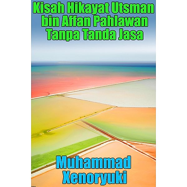 Kisah Hikayat Utsman bin Affan Pahlawan Tanpa Tanda Jasa, Muhammad Xenoryuki