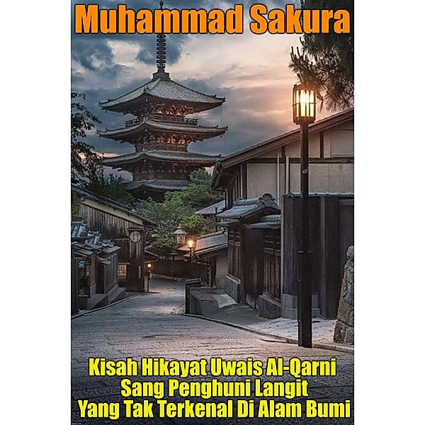 Kisah Hikayat Uwais Al-Qarni Sang Penghuni Langit Yang Tak Terkenal Di Alam Bumi, Muhammad Sakura