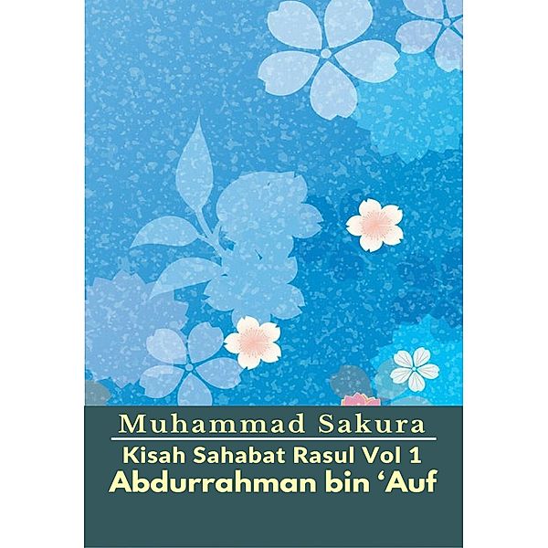 Kisah Sahabat Rasul Vol 1 Abdurrahman bin 'Auf / Kisah Sahabat Rasul Bd.1, Muhammad Sakura