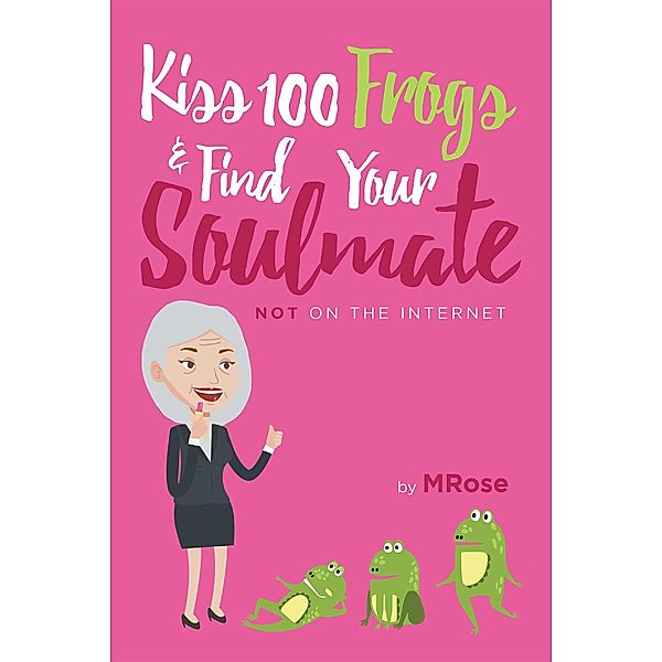 Kiss 100 Frogs and Find Your Soulmate? NOT on the Internet, Mrose
