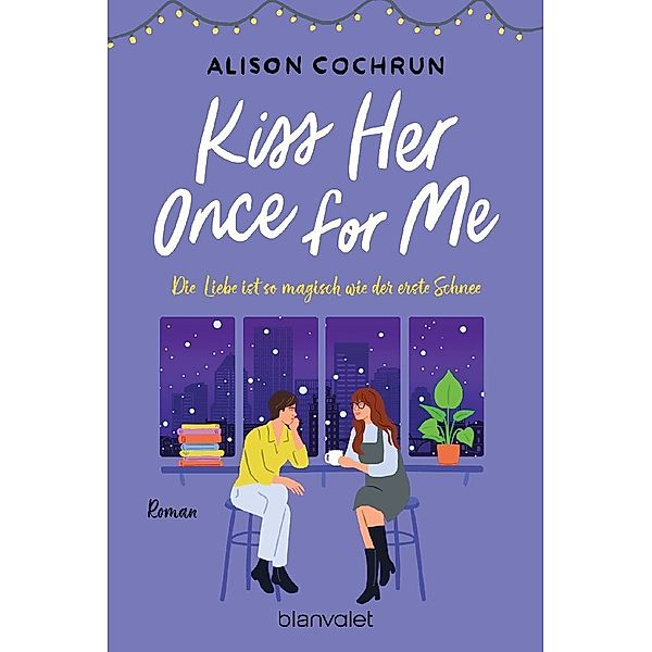 Kiss Her Once For Me - Die Liebe ist so magisch wie der erste Schnee, Alison Cochrun