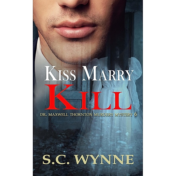 Kiss Marry Kill (Dr. Maxwell Thornton Murder Mysteries, #6) / Dr. Maxwell Thornton Murder Mysteries, S. C. Wynne