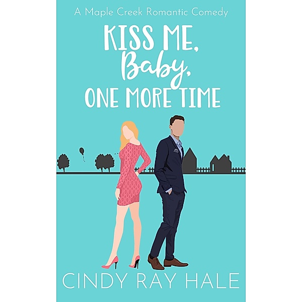 Kiss Me, Baby, One More Time (Maple Creek Romantic Comedy, #2) / Maple Creek Romantic Comedy, Cindy Ray Hale